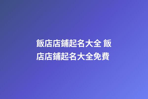 飯店店鋪起名大全 飯店店鋪起名大全免費-第1張-店鋪起名-玄機派